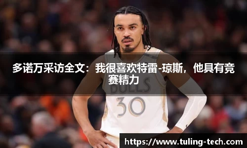 多诺万采访全文：我很喜欢特雷-琼斯，他具有竞赛精力