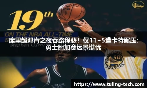 库里超邓肯之夜吞路程悲！仅11+5遭卡特碾压：勇士附加赛远景堪忧